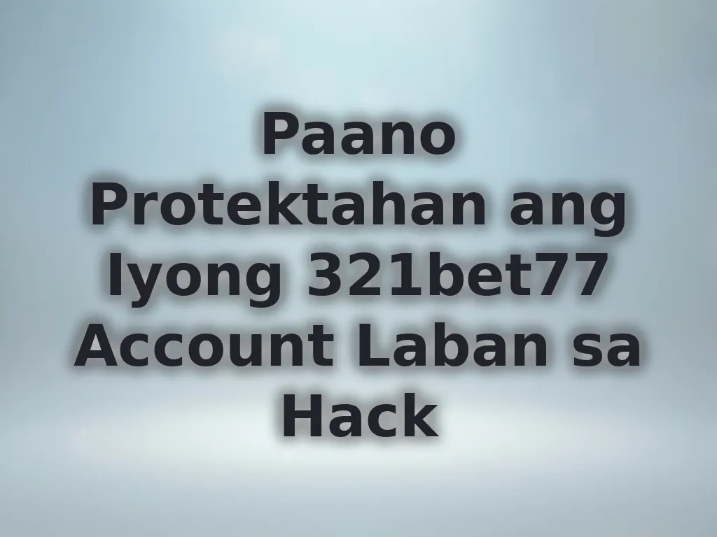 Paano Protektahan ang Iyong 321bet77 Account Laban sa Hack