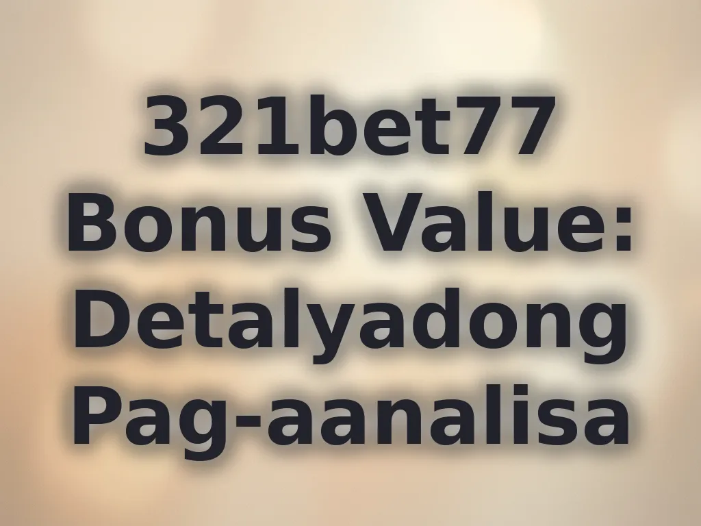 321bet77 Bonus Value: Detalyadong Pag-aanalisa